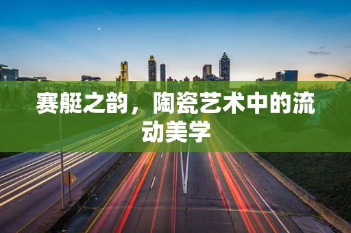 赛艇之韵，陶瓷艺术中的流动美学