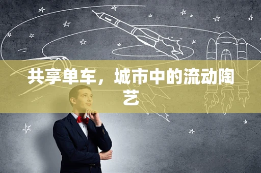 共享单车，城市中的流动陶艺
