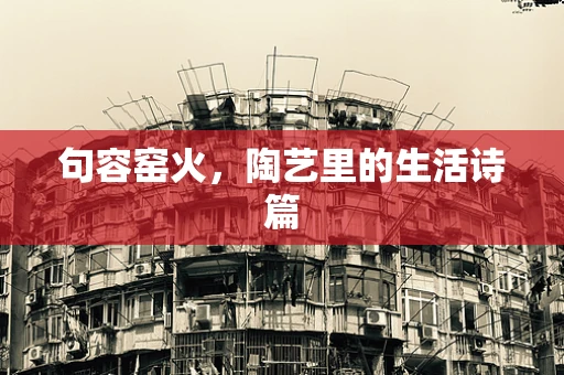 句容窑火，陶艺里的生活诗篇