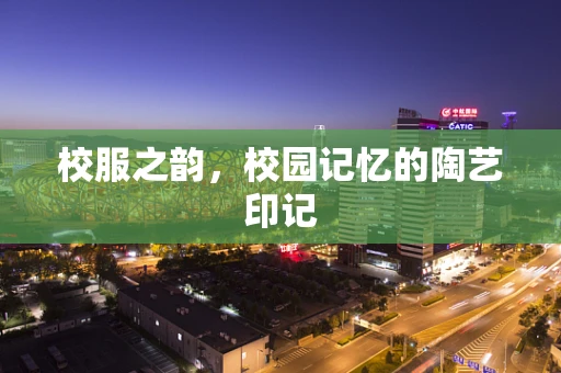 校服之韵，校园记忆的陶艺印记
