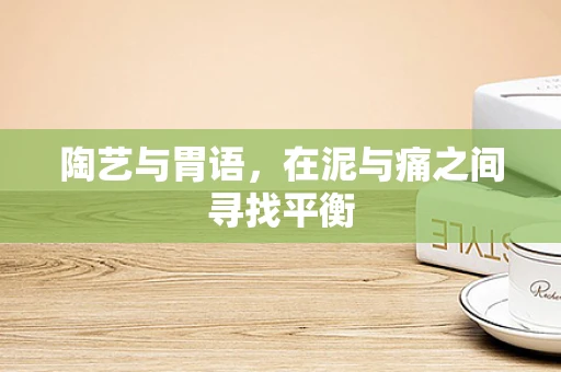 陶艺与胃语，在泥与痛之间寻找平衡