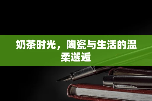 奶茶时光，陶瓷与生活的温柔邂逅
