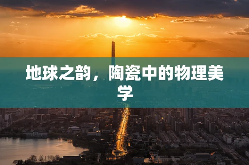 地球之韵，陶瓷中的物理美学