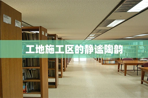工地施工区的静谧陶韵