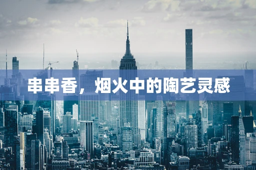 串串香，烟火中的陶艺灵感