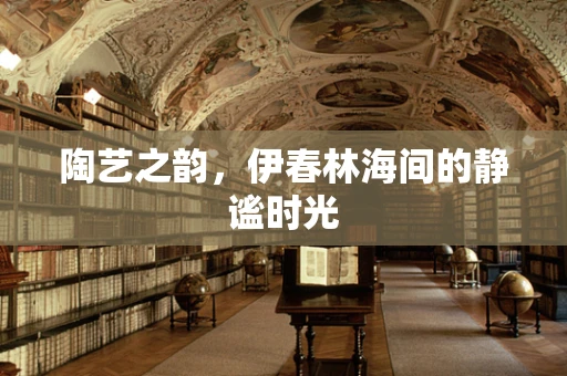 陶艺之韵，伊春林海间的静谧时光