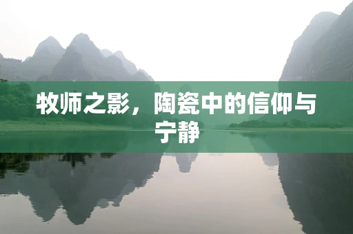 牧师之影，陶瓷中的信仰与宁静