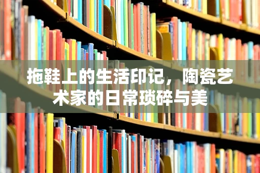 拖鞋上的生活印记，陶瓷艺术家的日常琐碎与美