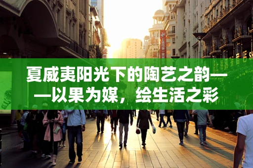 夏威夷阳光下的陶艺之韵——以果为媒，绘生活之彩