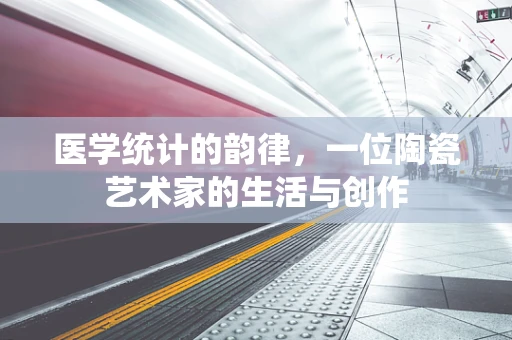 医学统计的韵律，一位陶瓷艺术家的生活与创作
