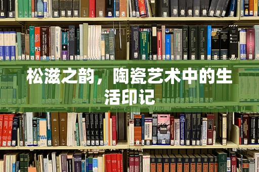 松滋之韵，陶瓷艺术中的生活印记