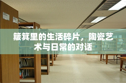 簸箕里的生活碎片，陶瓷艺术与日常的对话