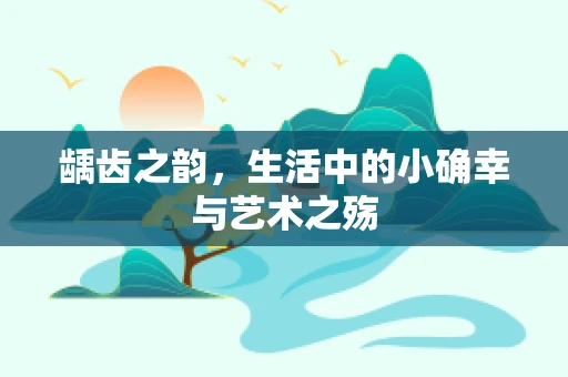 龋齿之韵，生活中的小确幸与艺术之殇
