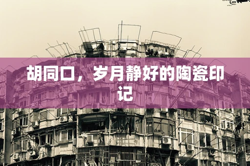 胡同口，岁月静好的陶瓷印记