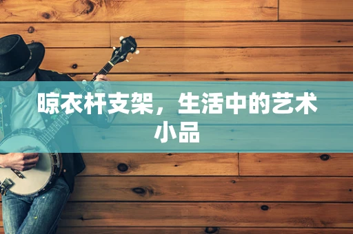 晾衣杆支架，生活中的艺术小品
