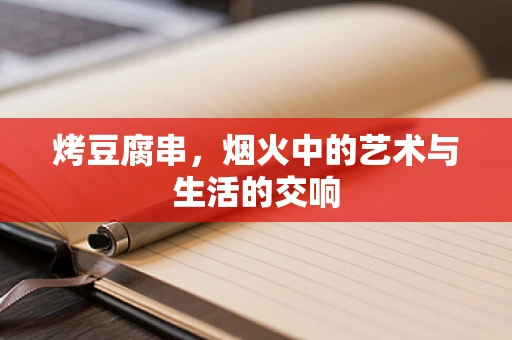 烤豆腐串，烟火中的艺术与生活的交响