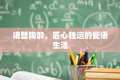 诸暨陶韵，匠心独运的瓷语生活