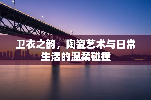 卫衣之韵，陶瓷艺术与日常生活的温柔碰撞