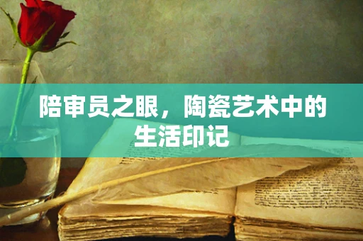 陪审员之眼，陶瓷艺术中的生活印记