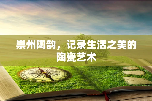 崇州陶韵，记录生活之美的陶瓷艺术