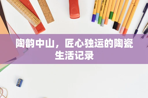 陶韵中山，匠心独运的陶瓷生活记录