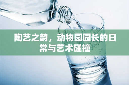 陶艺之韵，动物园园长的日常与艺术碰撞