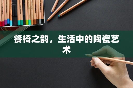 餐椅之韵，生活中的陶瓷艺术