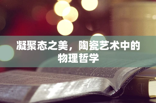 凝聚态之美，陶瓷艺术中的物理哲学