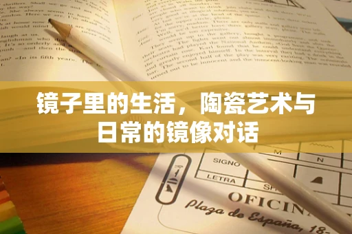 镜子里的生活，陶瓷艺术与日常的镜像对话