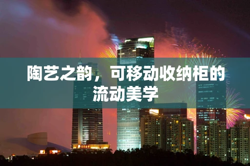 陶艺之韵，可移动收纳柜的流动美学