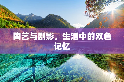 陶艺与剧影，生活中的双色记忆