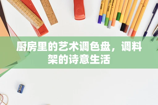 厨房里的艺术调色盘，调料架的诗意生活