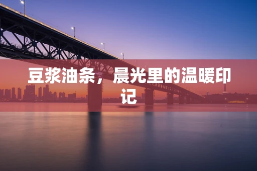 豆浆油条，晨光里的温暖印记