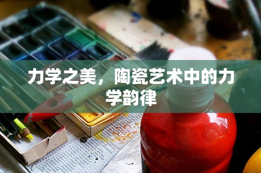 力学之美，陶瓷艺术中的力学韵律