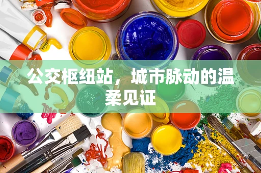 公交枢纽站，城市脉动的温柔见证