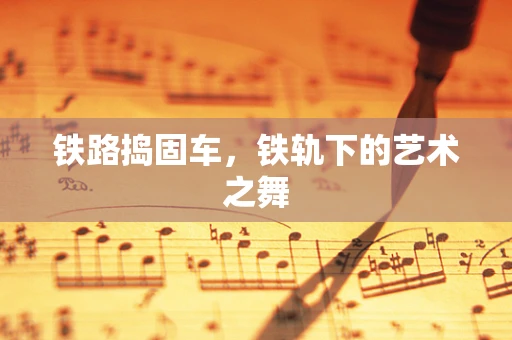 铁路捣固车，铁轨下的艺术之舞