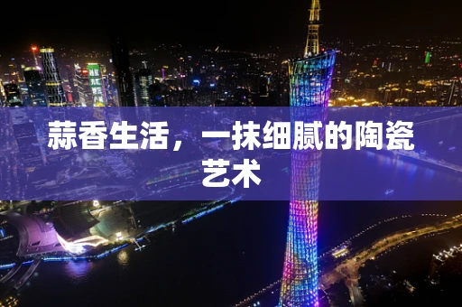 蒜香生活，一抹细腻的陶瓷艺术