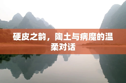 硬皮之韵，陶土与病魔的温柔对话