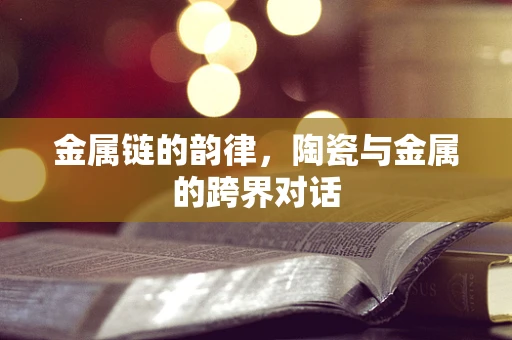 金属链的韵律，陶瓷与金属的跨界对话