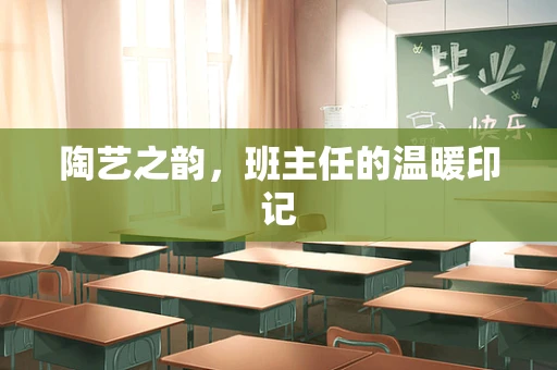 陶艺之韵，班主任的温暖印记
