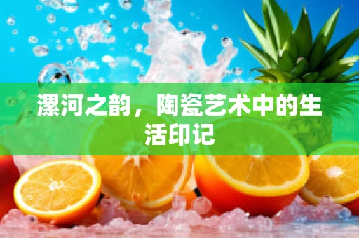 漯河之韵，陶瓷艺术中的生活印记