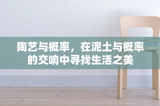 陶艺与概率，在泥土与概率的交响中寻找生活之美