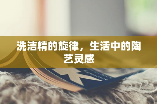 洗洁精的旋律，生活中的陶艺灵感