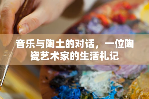 音乐与陶土的对话，一位陶瓷艺术家的生活札记