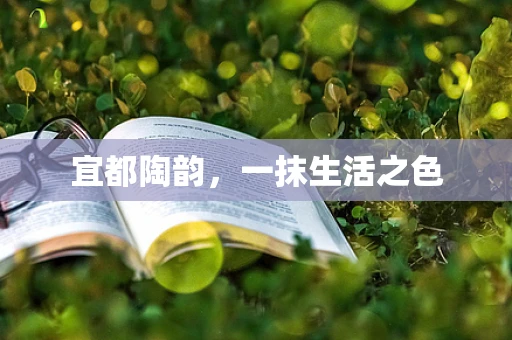 宜都陶韵，一抹生活之色