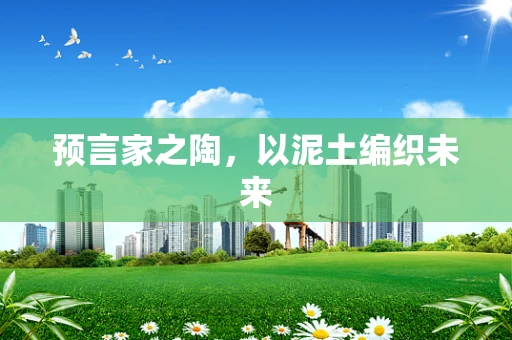 预言家之陶，以泥土编织未来