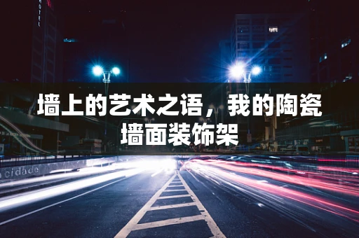 墙上的艺术之语，我的陶瓷墙面装饰架