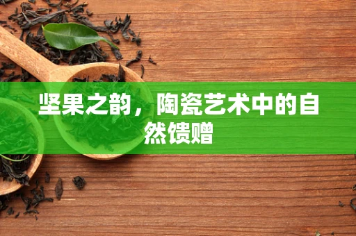 坚果之韵，陶瓷艺术中的自然馈赠