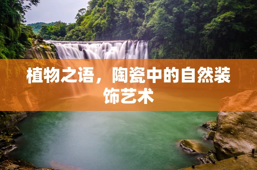 植物之语，陶瓷中的自然装饰艺术