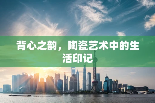 背心之韵，陶瓷艺术中的生活印记
